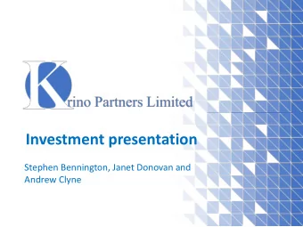 Investment presentation  Stephen Bennington, Janet Donovan and  Andrew Clyne  1  Krino Partners