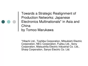 Towards a Strategic Realignment of  Production Networks: Japanese  Electronics Multinationals* in