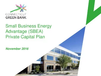 Small Business Energy  Advantage (SBEA)  Private Capital Plan  November 2016  Outline
