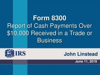 Form 8300  Report of Cash Payments Over  $10,000 Received in a Trade or  Business  John Linstead