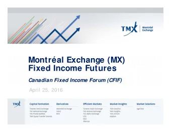 Montral Exchange (MX)  Fixed Income Futures  Canadian Fixed Income Forum (CFIF)  April 25, 2016