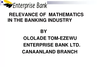 RELEVANCE OF  MATHEMATICS  IN THE BANKING INDUSTRY  BY  OLOLADE TOM-EZEWU  ENTERPRISE BANK LTD.