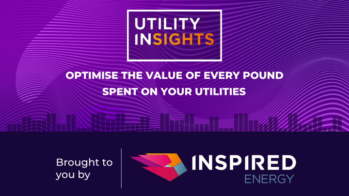 optimise the value of every pound spent on your utilities