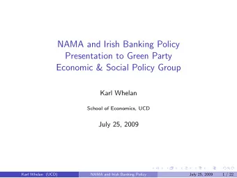 NAMA and Irish Banking Policy  Presentation to Green Party  Economic &amp; Social Policy Group