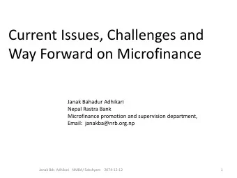 Current Issues, Challenges and  Way Forward on Microfinance  Janak Bahadur Adhikari  Nepal Rastra