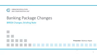 Banking Package Changes  BRRDII Changes; Briefing Note Presenter: Samus Hayes  1  Todays
