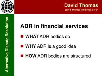 ADR in financial services  WHAT ADR bodies do  WHY ADR is a good idea  HOW ADR bodies are