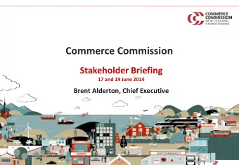Commerce Commission  Stakeholder Briefing  17 and 19 June 2014  Brent Alderton, Chief Executive