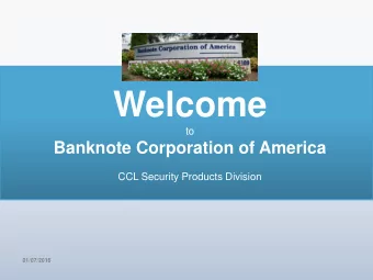 Welcome  to  Banknote Corporation of America  CCL Security Products Division  01/07/2016  BCA