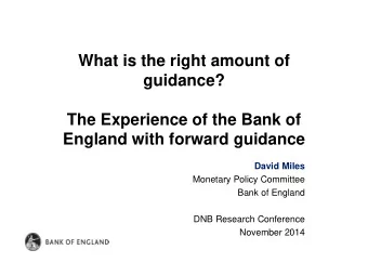 guidance?  The Experience of the Bank of England with forward guidance  David Miles  Monetary