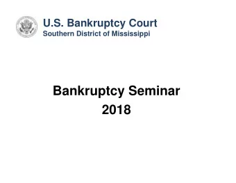 Bankruptcy Seminar  2018  U.S. Bankruptcy Court  Southern District of Mississippi  Disclaimer:  The
