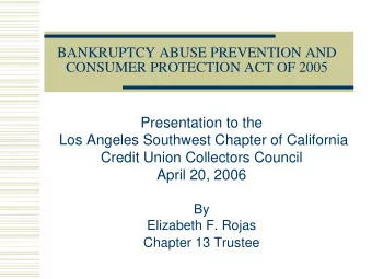 BANKRUPTCY ABUSE PREVENTION AND  CONSUMER PROTECTION ACT OF 2005  Presentation to the  Los Angeles