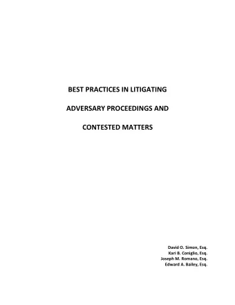BEST PRACTICES IN LITIGATING  ADVERSARY PROCEEDINGS AND  CONTESTED MATTERS  David O. Simon, Esq.