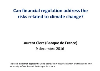 Can financial regulation address the  risks related to climate change?  Laurent Clerc (Banque de