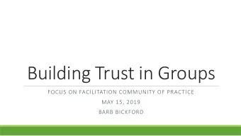 Building Trust in Groups  FOCUS ON FACILITATION COMMUNITY OF PRACTICE  MAY 15, 2019  BARB BICKFORD