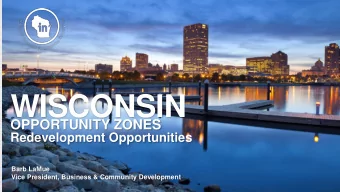 WISCONSIN  OPPORTUNITY ZONES  Redevelopment Opportunities  Barb LaMue  Vice President, Business