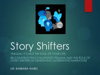 Story Shifters TRAUMA: ITS NOT THE SOUL OF YOUR LIFE:  RE-CONSTRUCTING CHILDHOOD TRAUMA AND THE