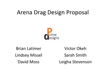 Arena Drag Design Proposal  Brian Latimer  Victor Okeh  Lindsey Missel  Sarah Smith  David Moss