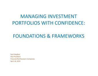 MANAGING INVESTMENT PORTFOLIOS WITH CONFIDENCE: FOUNDATIONS &amp; FRAMEWORKS Sam Vaughan Vice