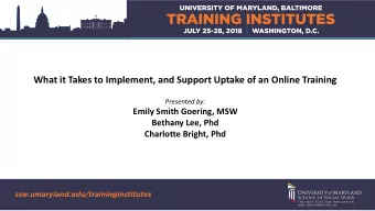 What it Takes to Implement, and Support Uptake of an Online Training  Presented by:  Emily Smith