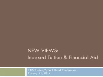 NEW VIEWS:  Indexed Tuition &amp; Financial Aid  CAIS Trustee/School Head Conference  January 21,