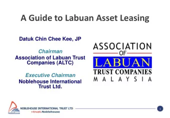 A Guide to Labuan Asset Leasing  Datuk Chin Chee Kee, JP  Chairman  Association of Labuan Trust