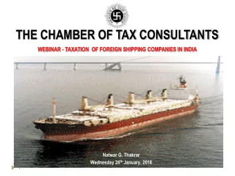 THE CHAMBER OF TAX CONSULTANTS  WEBINAR - TAXATION  OF FOREIGN SHIPPING COMPANIES IN INDIA  Natwar