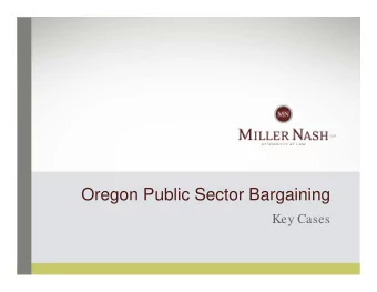 Oregon Public Sector Bargaining  Key Cases  Jeffrey P. Chicoine, Partner Miller Nash LLP  Portland,