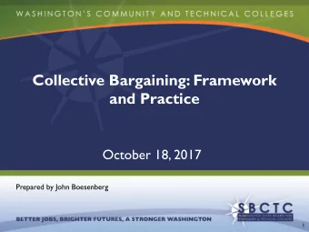 Collective Bargaining: Framework  and Practice  October 18, 2017  Prepared by John Boesenberg  1