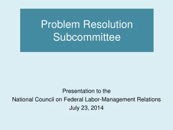 Problem Resolution  Subcommittee  Presentation to the  National Council on Federal Labor-Management