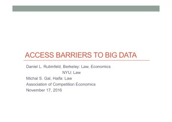 ACCESS BARRIERS TO BIG DATA  Daniel L. Rubinfeld, Berkeley: Law, Economics  NYU: Law  Michal S.