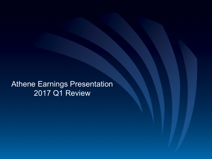 athene earnings presentation 2017 q1 review disclaimer