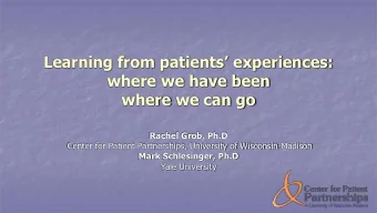 where we have been  where we can go  Rachel Grob, Ph.D  Center for Patient Partnerships, University