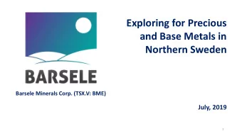 Exploring for Precious  and Base Metals in  Northern Sweden  Barsele Minerals Corp. (TSX.V: BME)