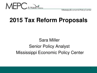 2015 Tax Reform Proposals  Sara Miller  Senior Policy Analyst  Mississippi Economic Policy Center