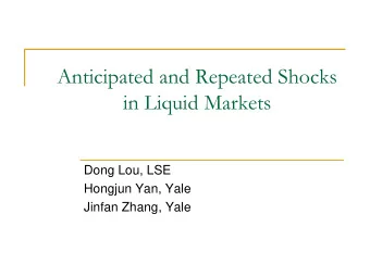 Anticipated and Repeated Shocks  in Liquid Markets  Dong Lou, LSE  Hongjun Yan, Yale  Jinfan Zhang,