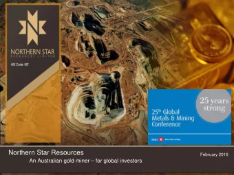 Northern Star Resources  February 2016 An Australian gold miner  for global investors
