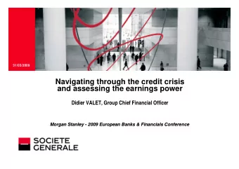 Navigating through the credit crisis  and assessing the earnings power  Didier VALET, Group Chief