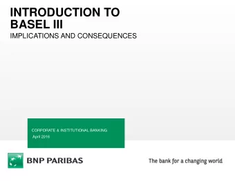 INTRODUCTION TO  BASEL III  IMPLICATIONS AND CONSEQUENCES  CORPORATE &amp; INSTITUTIONAL BANKING