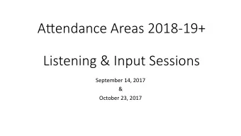 A&quot;endance Areas 2018-19+  Listening &amp; Input Sessions  September 14, 2017  &amp;  October