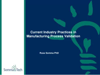 Current Industry Practices in  Manufacturing Process Validation  Russ Somma PhD  Current Industry