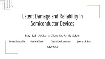 Latent Damage and Reliability in  Semiconductor Devices  May1625 - Advisor &amp; Client: Dr. Randy