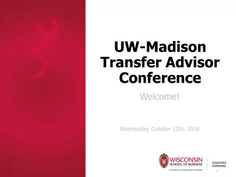 UW-Madison  Transfer Advisor  Conference  Welcome!  Wednesday, October 12th, 2016  1  Todays