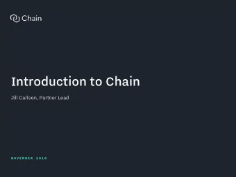 Introduction to Chain  Jill Carlson, Partner Lead  N O V E M B E R  2 0 1 6  N O V E M B E R  2 0 1