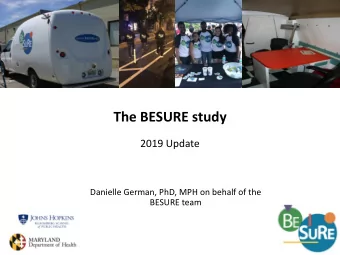 The BESURE study  2019 Update  Danielle German, PhD, MPH on behalf of the  BESURE team  Overview