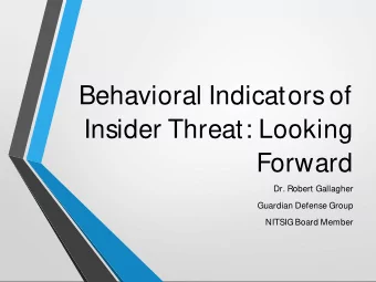 Behavioral Indicators of  Insider Threat: Looking  Forward  Dr. Robert Gallagher  Guardian Defense