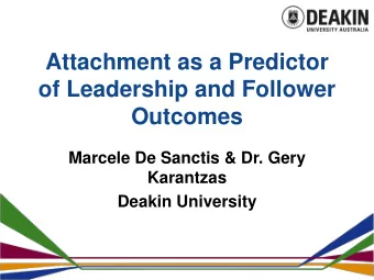 Attachment as a Predictor  of Leadership and Follower  Outcomes  Marcele De Sanctis &amp; Dr. Gery