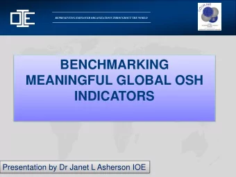 MEANINGFUL GLOBAL OSH  INDICATORS  Presentation by Dr Janet L Asherson IOE  OBJECTIVE OF