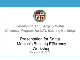 Presentation for Santa  Monicas Building Efficiency  Workshop  February 27, 2018  Why did LA