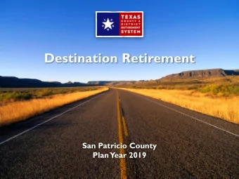 Destination Retirement  San Patricio County  Plan  Year 2019  TCDRS Does Retirement Right  One